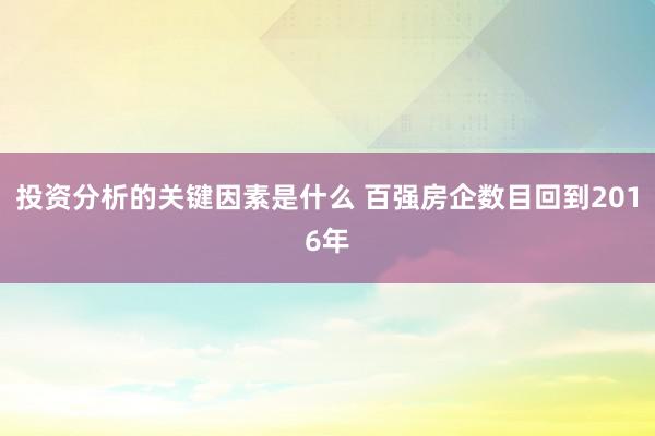 投资分析的关键因素是什么 百强房企数目回到2016年