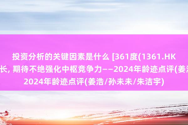 投资分析的关键因素是什么 [361度(1361.HK)]24年龄迹较快增长, 期待不绝强化中枢竞争力——2024年龄迹点评(姜浩/孙未未/朱洁宇)